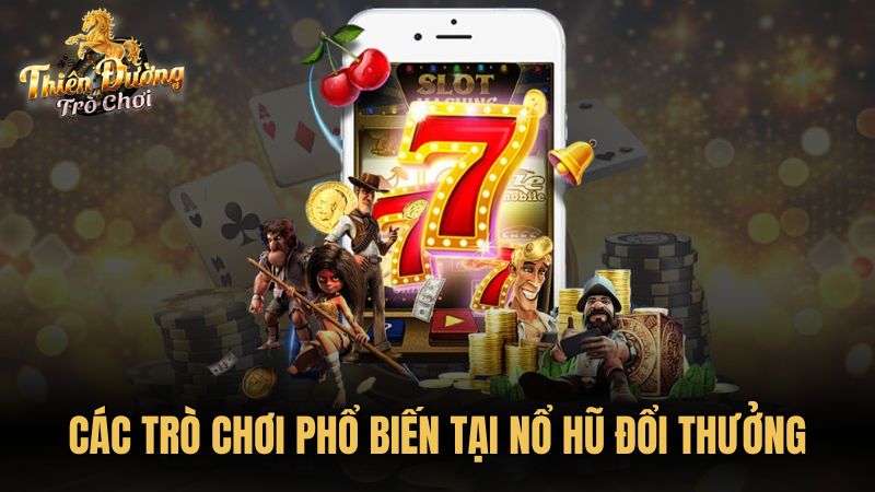 Các trò chơi phổ biến tại nổ hũ đổi thưởng