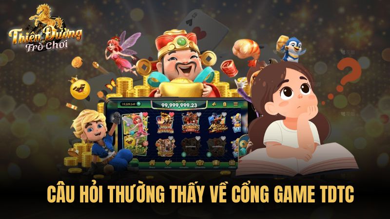 Câu hỏi thường thấy về cổng game TDTC