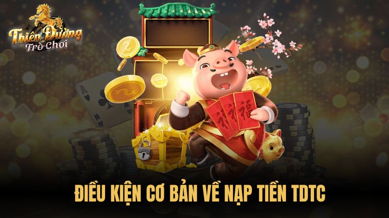 Điều kiện cơ bản về nạp tiền TDTC