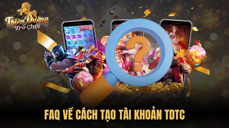 FAQ về cách tạo tài khoản TDTC