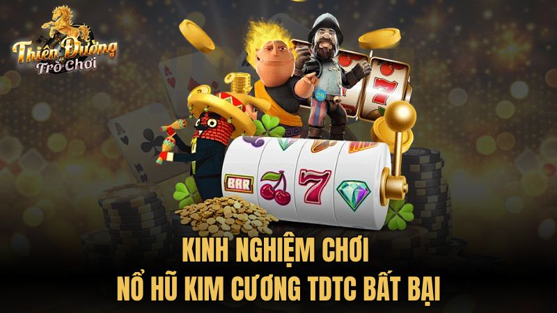 Kinh nghiệm chơi nổ hũ kim cương TDTC bất bại