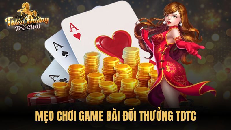 Mẹo chơi game bài đổi thưởng TDTC