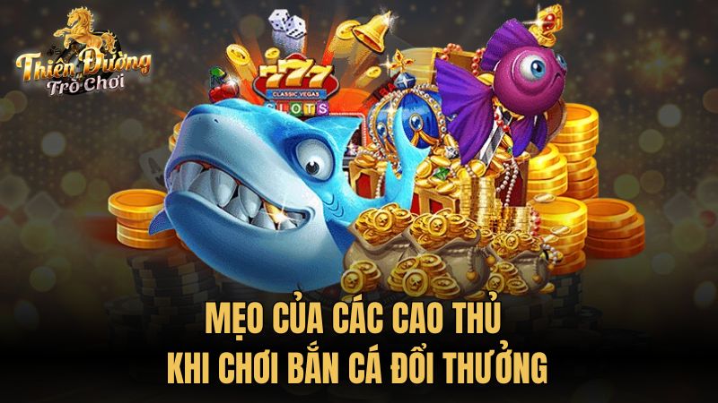Mẹo của các cao thủ khi chơi bắn cá đổi thưởng