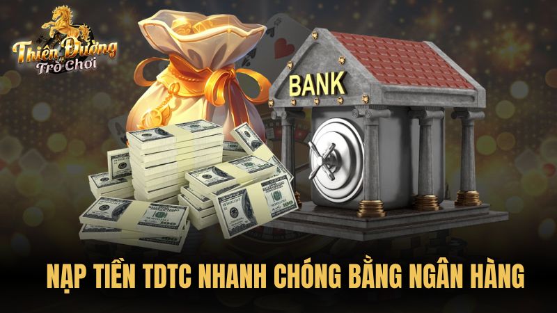 Nạp tiền TDTC nhanh chóng bằng ngân hàng