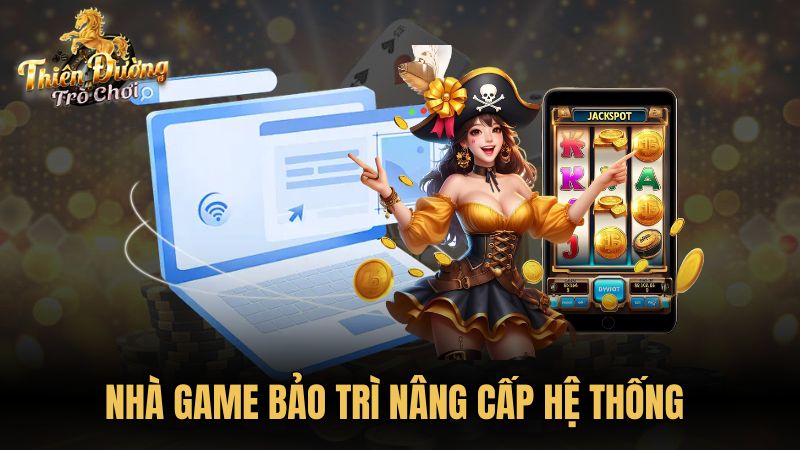 Nhà game bảo trì nâng cấp hệ thống