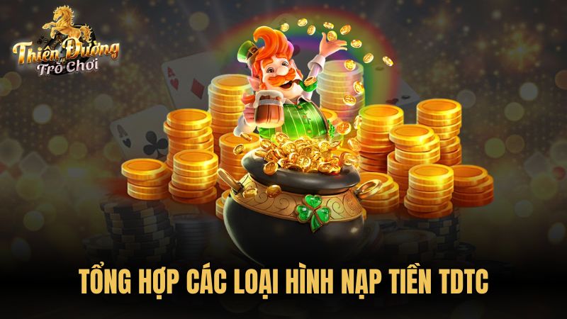 Tổng hợp các loại hình nạp tiền TDTC