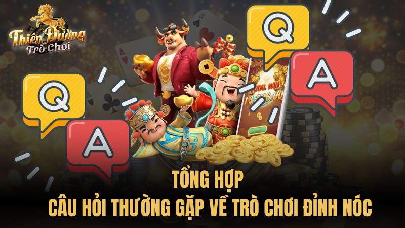 Tổng hợp câu hỏi thường gặp về trò chơi đỉnh nóc