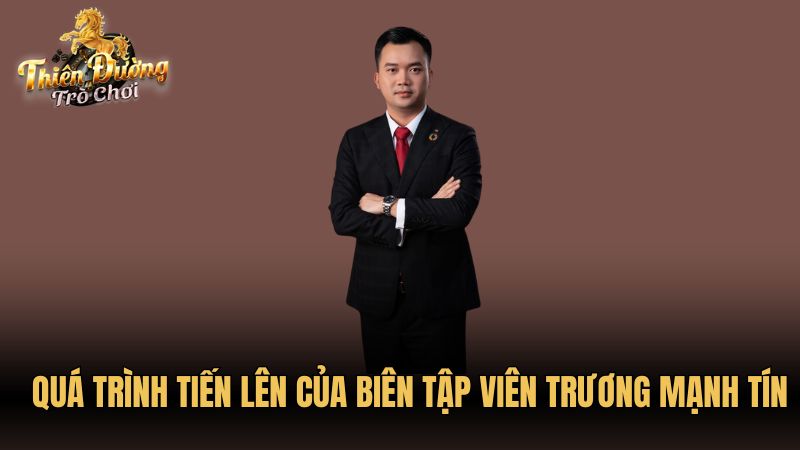 Quá trình tiến lên của Biên Tập Viên Trương Mạnh Tín