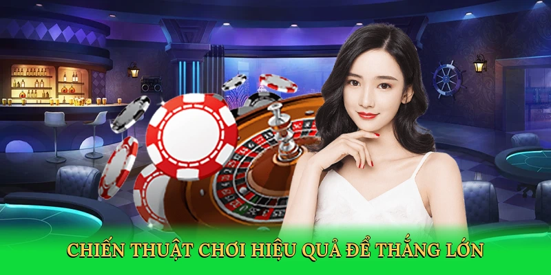 Chiến thuật chơi hiệu quả để thắng lớn