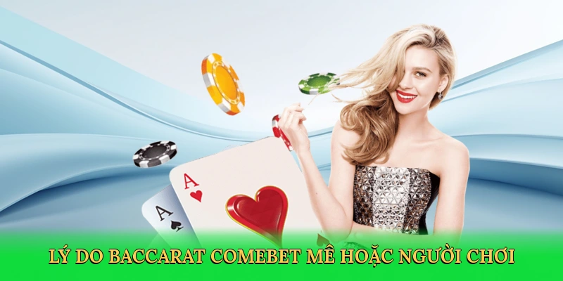 Lý do baccarat Comebet mê hoặc người chơi