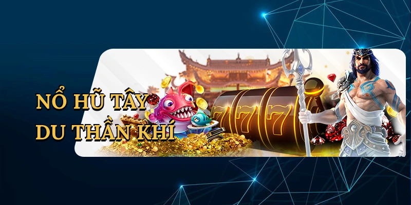 Nổ hũ Tây du thần khí
