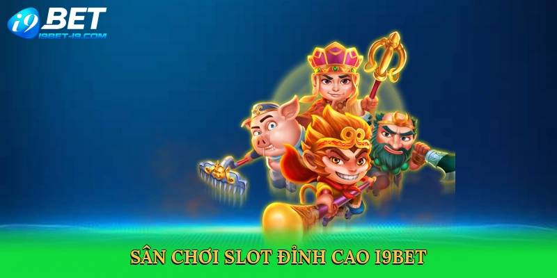 Sân chơi slot đỉnh cao i9bet