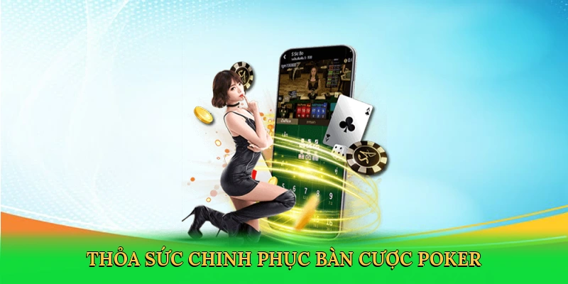 Thỏa sức chinh phục bàn cược poker