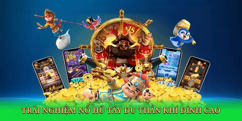Trải nghiệm nổ hũ Tây du thần khí đỉnh cao