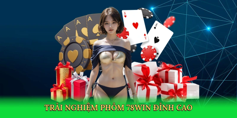 Trải nghiệm phỏm 78Win đỉnh cao