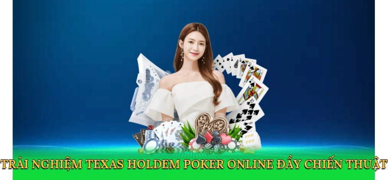 Trải nghiệm Texas Holdem Poker Online đầy chiến thuật