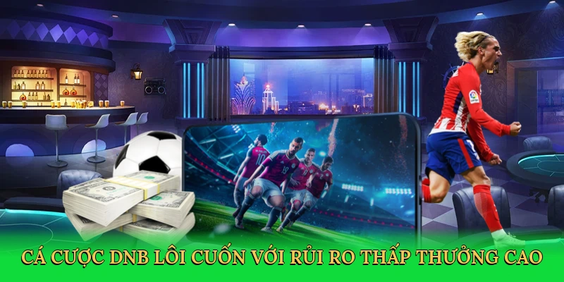 Cá cược DNB lôi cuốn với rủi ro thấp, thưởng cao