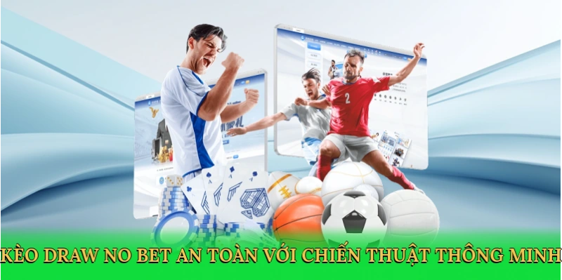 Kèo Draw No Bet an toàn với chiến thuật thông minh