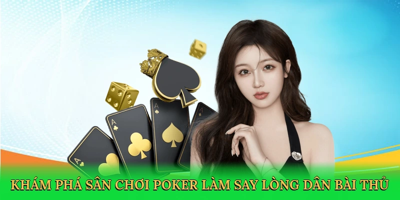 Khám phá sân chơi poker làm say lòng dân bài thủ