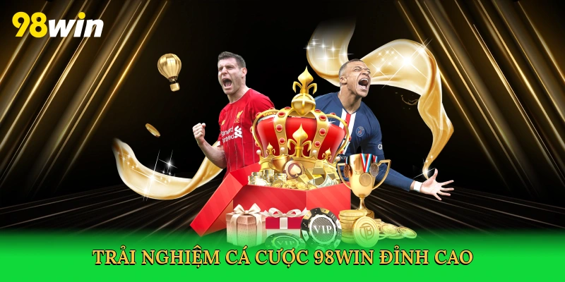 Trải nghiệm cá cược 98win đỉnh cao